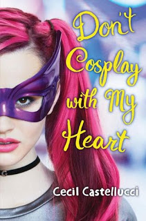 Don’t Cosplay with My Heart by Cecil Castellucci