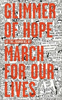 Glimmer of Hope: How Tragedy Sparked a Movement by The Founders of March for Our Lives